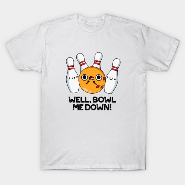 Well Bowl Me Down Cute Bowling Pun T-Shirt by punnybone